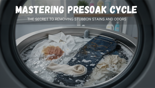Mastering the Presoak Cycle: The Secret to Removing Stubborn Stains and Odors