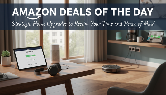 Amazon Deals of the Day: Strategic Home Upgrades to Reclaim Your Time and Peace of Mind