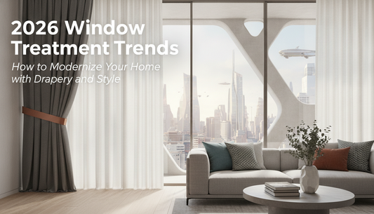 2026 Window Treatment Trends: How to Modernize Your Home with Drapery and Style