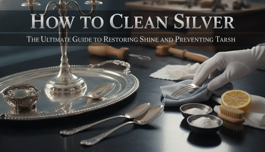 How to Clean Silver: The Ultimate Guide to Restoring Shine and Preventing Tarnish