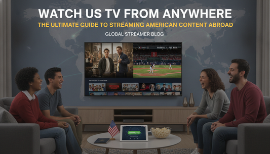 How to Watch US TV from Anywhere: The Ultimate Guide to Streaming American Content Abroad